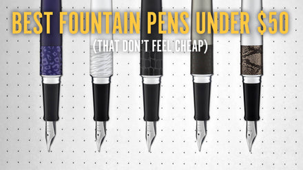 Best Fountain Pens Under $50 (That Don't Feel Cheap)